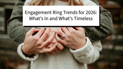 Engagement Ring Trends for 2026: What’s In and What’s Timeless